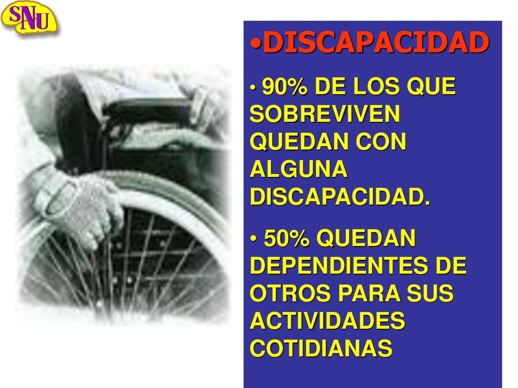 DISCAPACIDAD 90% DE LOS QUE SOBREVIVEN QUEDAN CON ALGUNA DISCAPACIDAD.