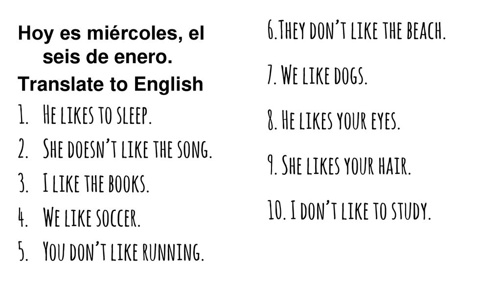 6.They don’t like the beach. 7. We like dogs. 8. He likes your eyes.