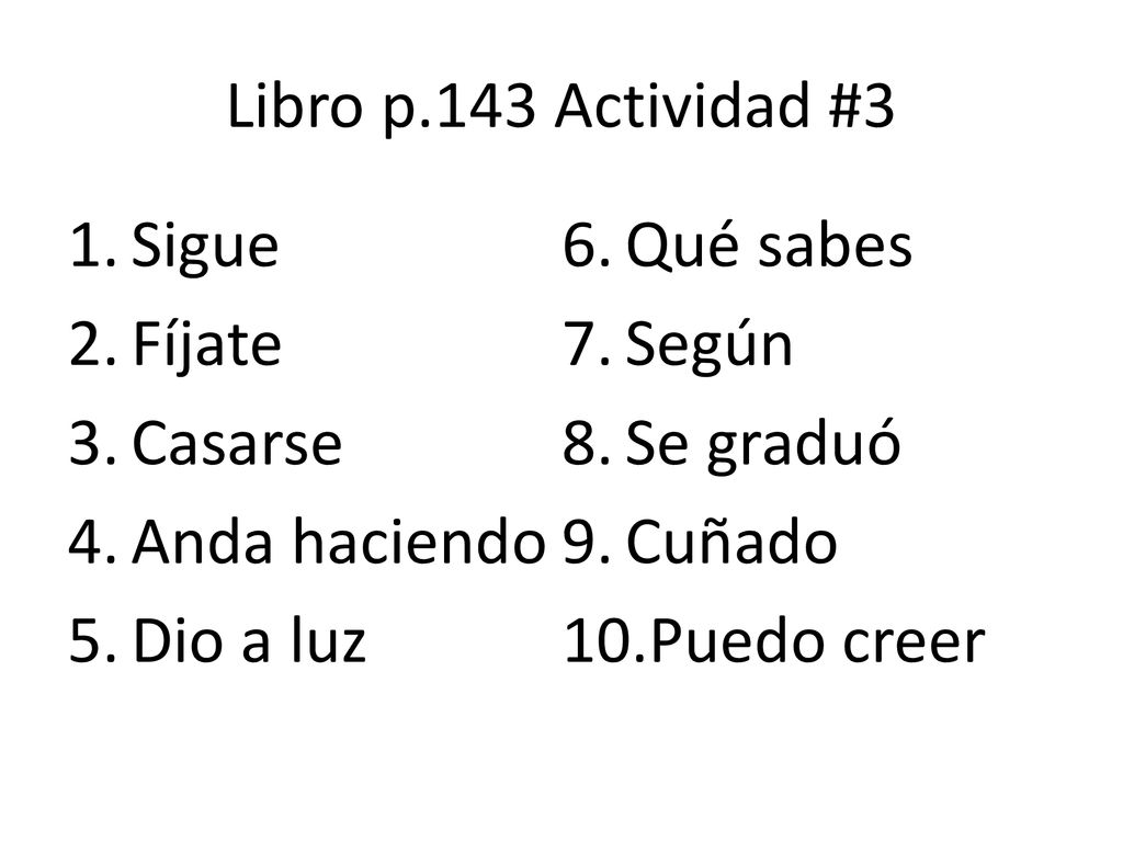 Libro p.143 Actividad #3 Sigue. Qué sabes. Fíjate. Según. Casarse. Se graduó. Anda haciendo. Cuñado.