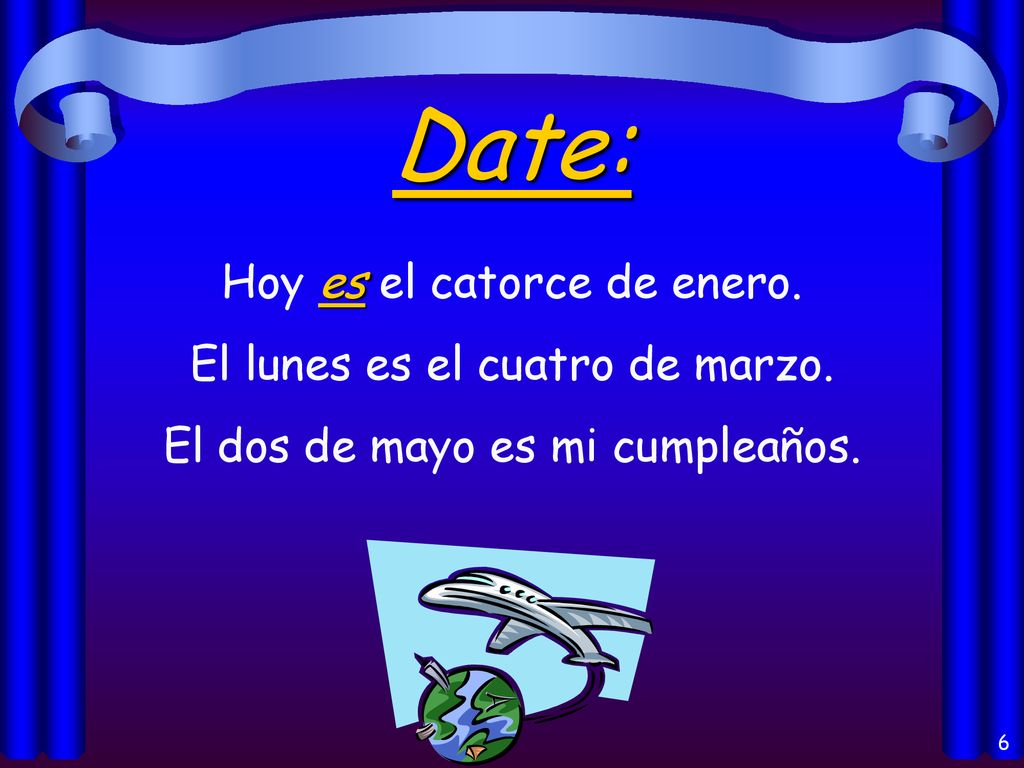 Date: Hoy es el catorce de enero. El lunes es el cuatro de marzo.