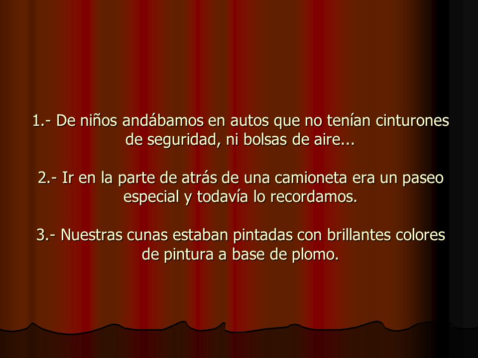 1.- De niños andábamos en autos que no tenían cinturones de seguridad, ni bolsas de aire...