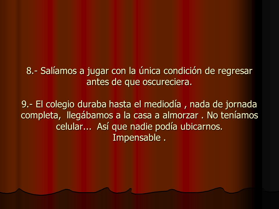 8.- Salíamos a jugar con la única condición de regresar antes de que oscureciera.