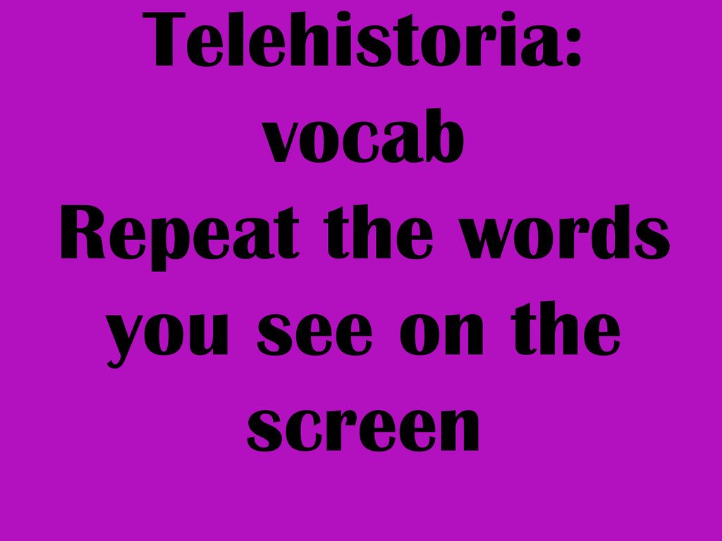 Telehistoria: vocab Repeat the words you see on the screen