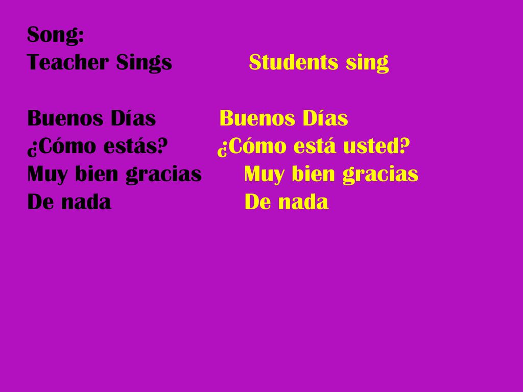 Song: Teacher Sings Students sing Buenos Días Buenos Días ¿Cómo estás