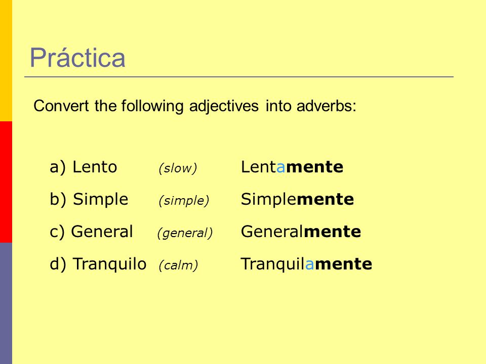 Práctica Convert the following adjectives into adverbs: