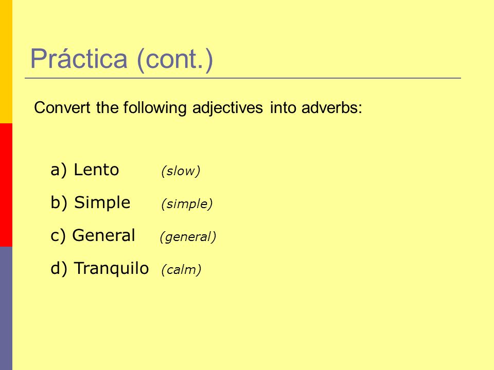 Práctica (cont.) Convert the following adjectives into adverbs: