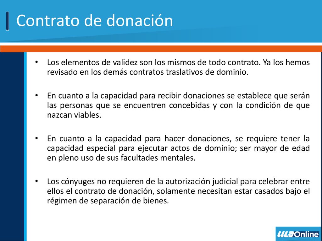 Contrato de donación Los elementos de validez son los mismos de todo contrato. Ya los hemos revisado en los demás contratos traslativos de dominio.