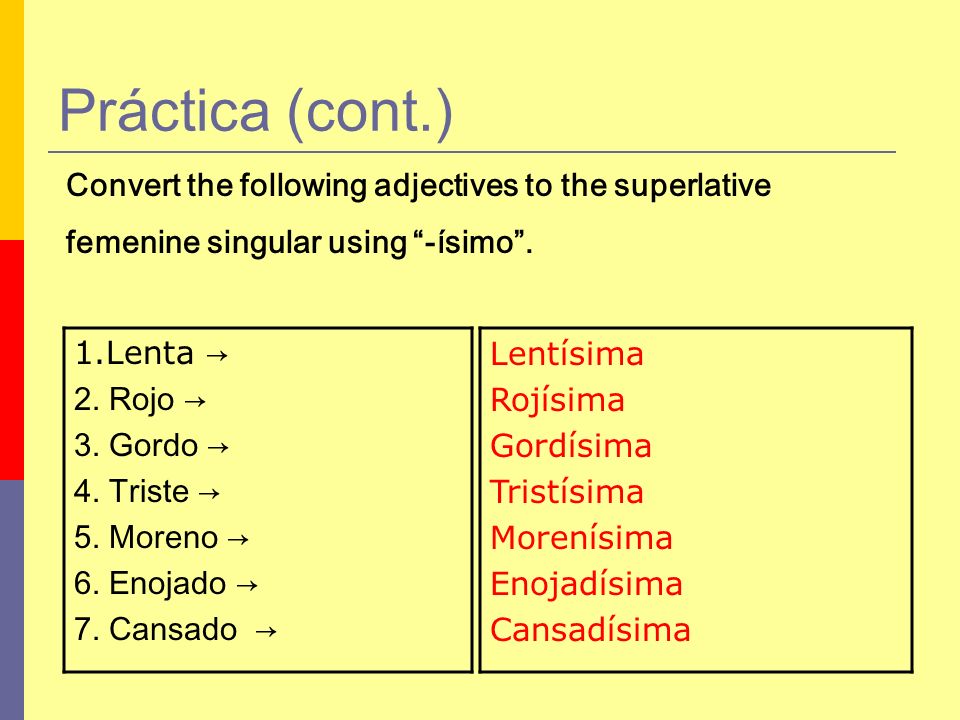 Práctica (cont.) Convert the following adjectives to the superlative