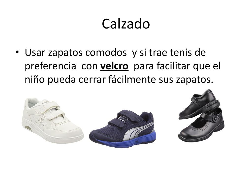 Calzado Usar zapatos comodos y si trae tenis de preferencia con velcro para facilitar que el niño pueda cerrar fácilmente sus zapatos.