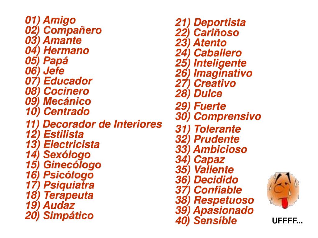 01) Amigo 02) Compañero 03) Amante 04) Hermano 05) Papá 06) Jefe 07) Educador 08) Cocinero 09) Mecánico 10) Centrado