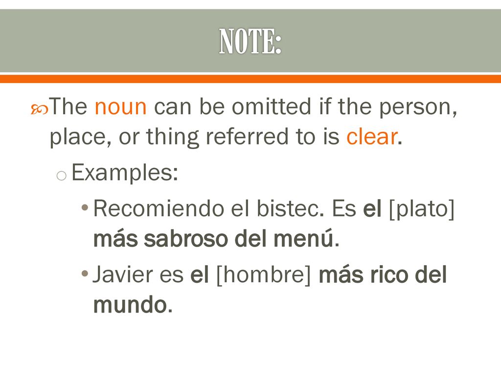 NOTE: The noun can be omitted if the person, place, or thing referred to is clear. Examples: