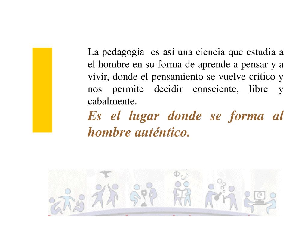 Es el lugar donde se forma al hombre auténtico.