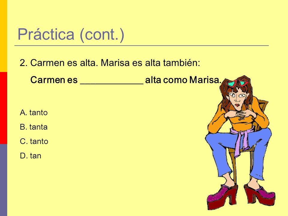 Práctica (cont.) 2. Carmen es alta. Marisa es alta también: