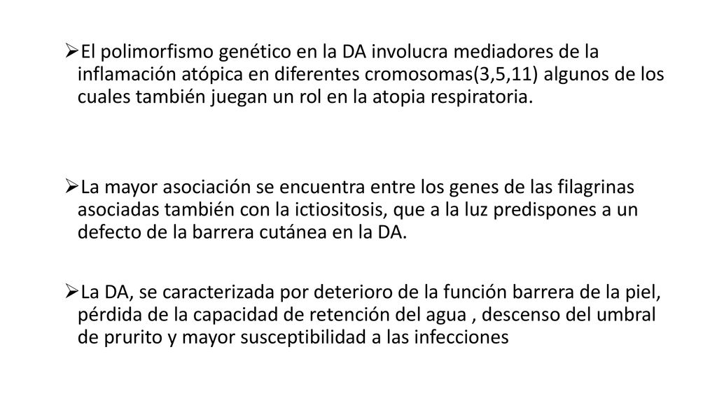 El polimorfismo genético en la DA involucra mediadores de la inflamación atópica en diferentes cromosomas(3,5,11) algunos de los cuales también juegan un rol en la atopia respiratoria.
