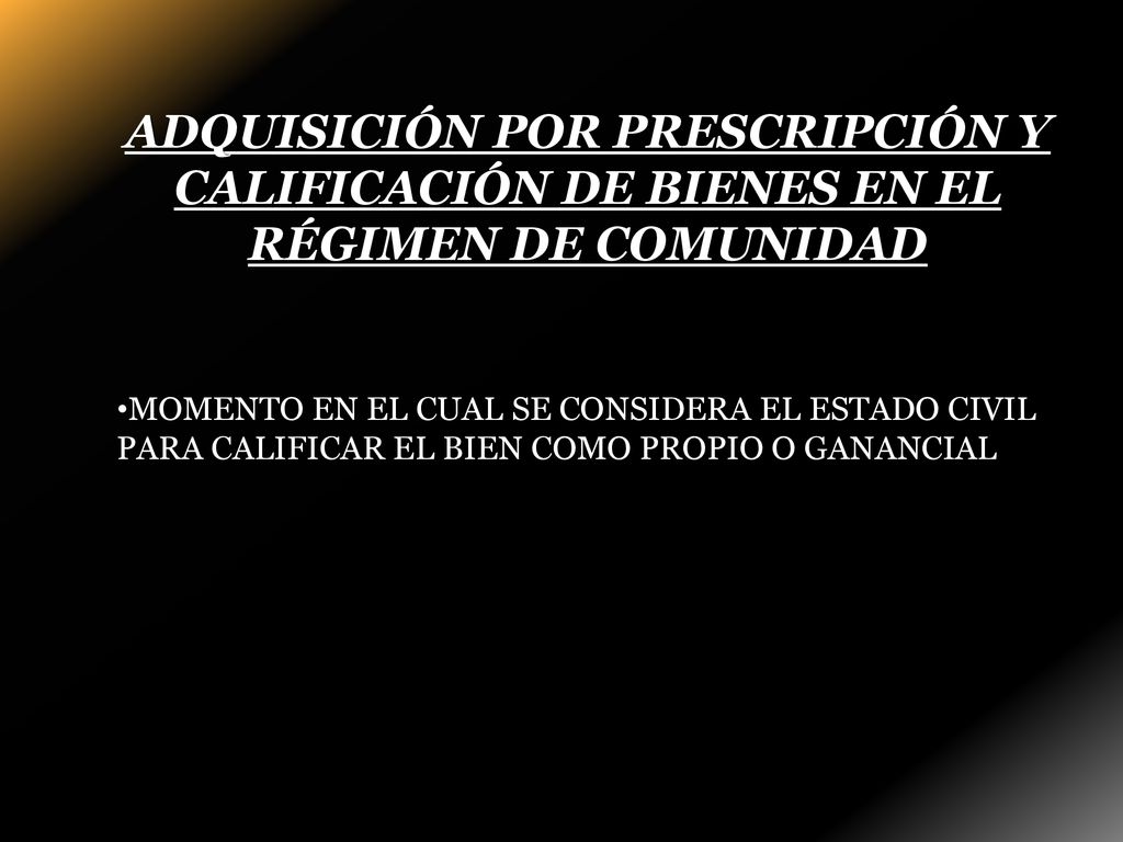 ADQUISICIÓN POR PRESCRIPCIÓN Y CALIFICACIÓN DE BIENES EN EL RÉGIMEN DE COMUNIDAD