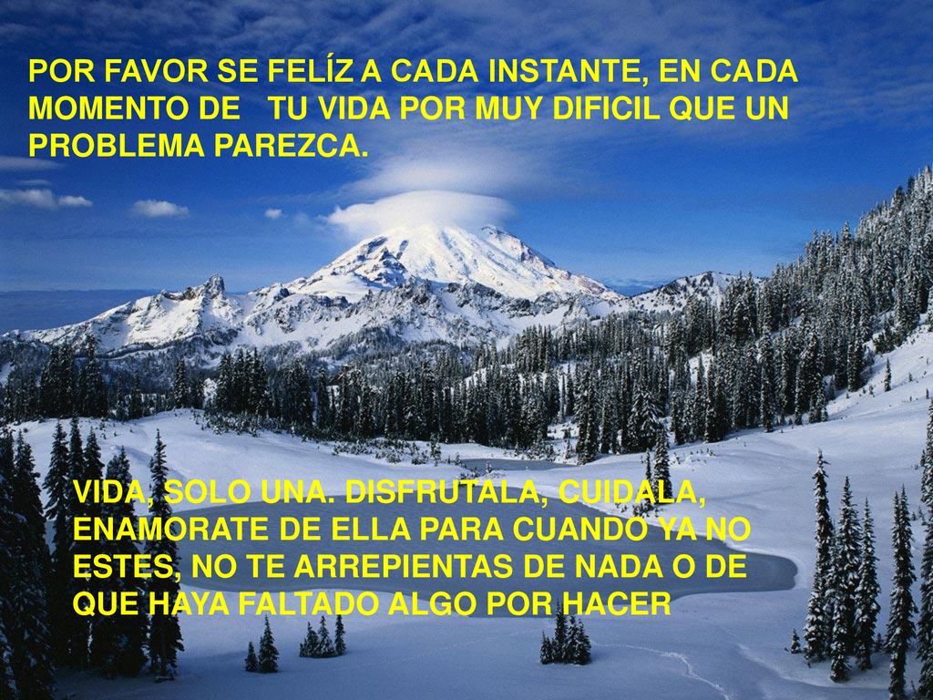 POR FAVOR SE FELÍZ A CADA INSTANTE, EN CADA MOMENTO DE TU VIDA POR MUY DIFICIL QUE UN PROBLEMA PAREZCA.