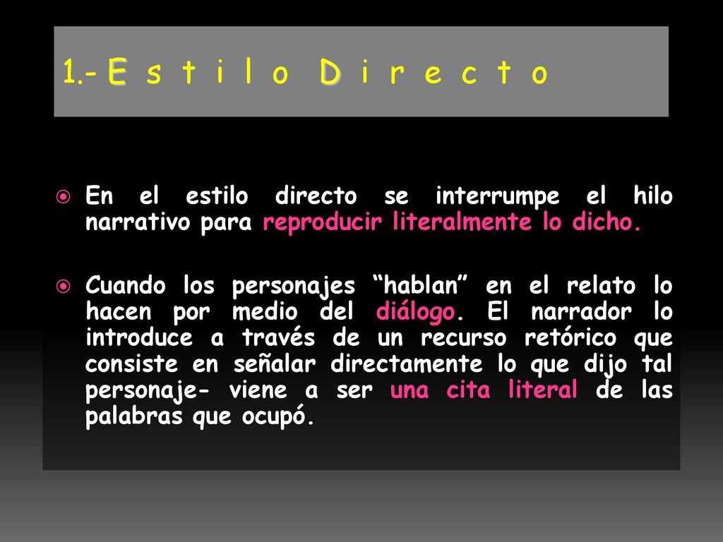 1.- E s t i l o D i r e c t o En el estilo directo se interrumpe el hilo narrativo para reproducir literalmente lo dicho.