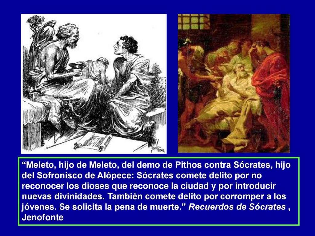 Meleto, hijo de Meleto, del demo de Pithos contra Sócrates, hijo del Sofronisco de Alópece: Sócrates comete delito por no reconocer los dioses que reconoce la ciudad y por introducir nuevas divinidades.