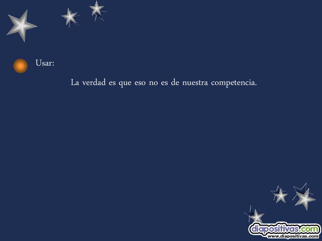 Usar: La verdad es que eso no es de nuestra competencia.