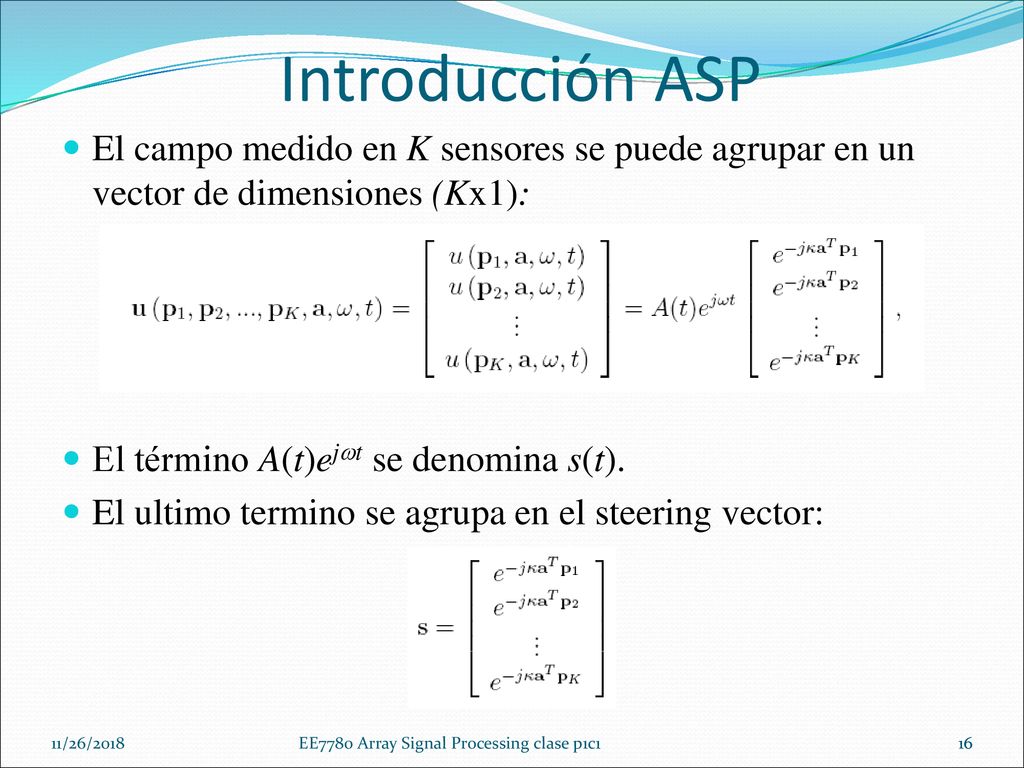 Introducción ASP El campo medido en K sensores se puede agrupar en un vector de dimensiones (Kx1): El término A(t)ejwt se denomina s(t).