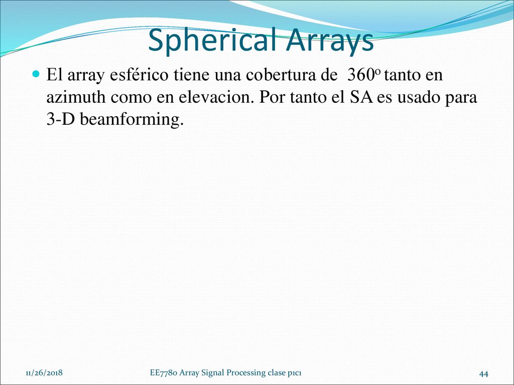 Spherical Arrays El array esférico tiene una cobertura de 360o tanto en azimuth como en elevacion. Por tanto el SA es usado para 3-D beamforming.