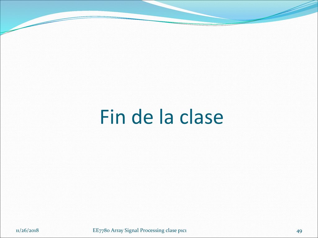 Fin de la clase 11/26/2018 EE7780 Array Signal Processing clase p1c1