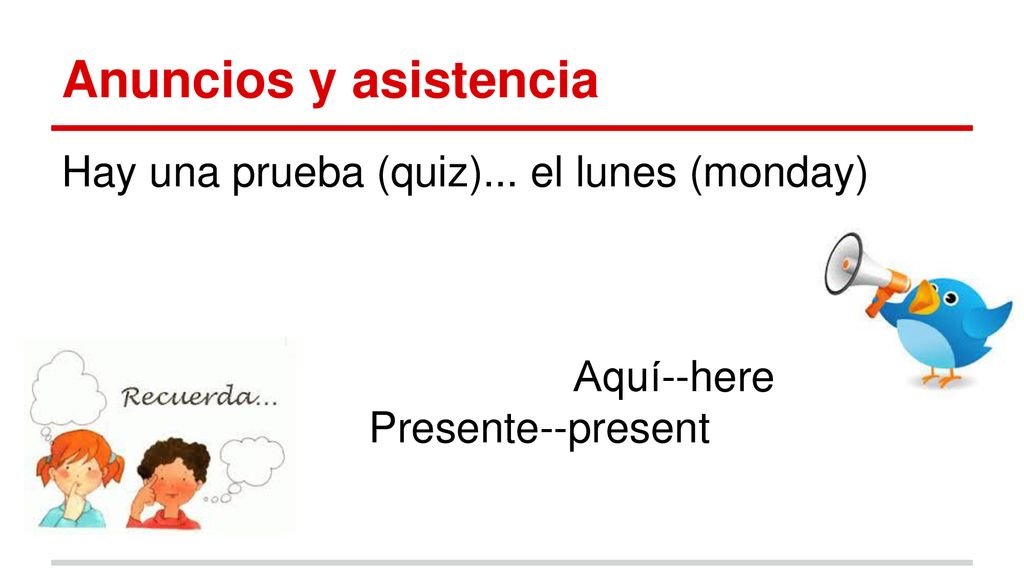 Anuncios y asistencia Hay una prueba (quiz)... el lunes (monday)