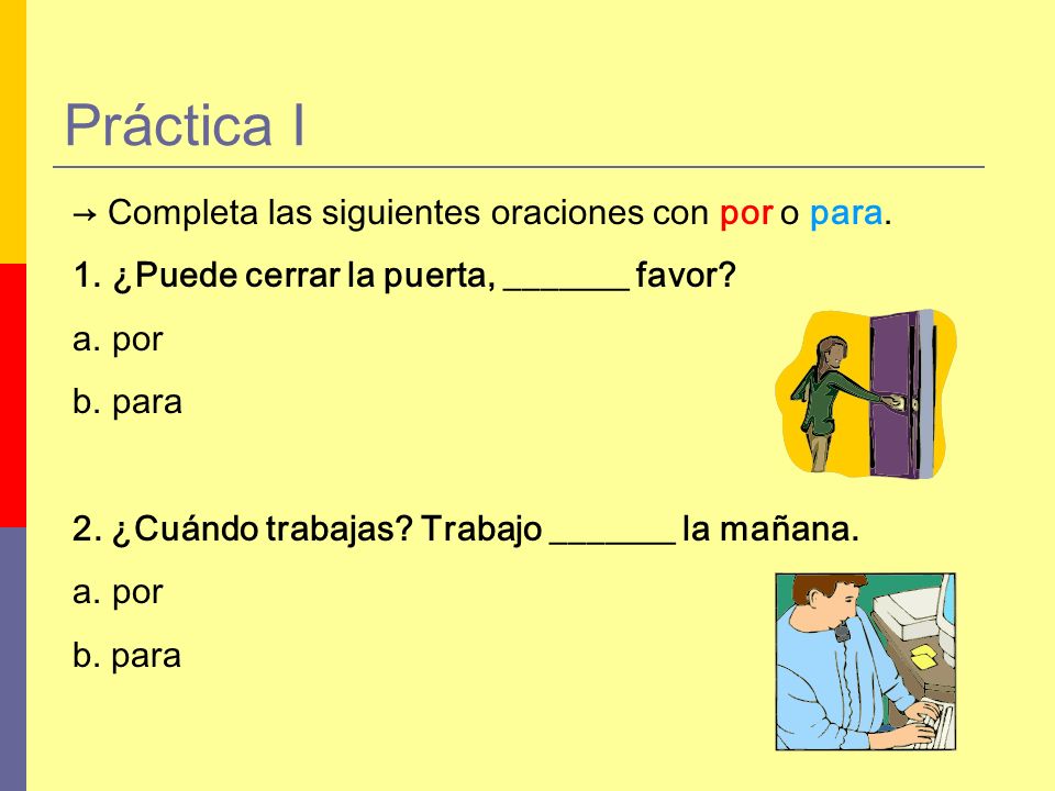 Práctica I → Completa las siguientes oraciones con por o para.