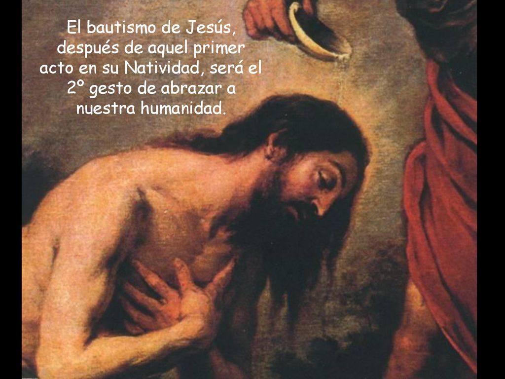 El bautismo de Jesús, después de aquel primer acto en su Natividad, será el 2º gesto de abrazar a nuestra humanidad.