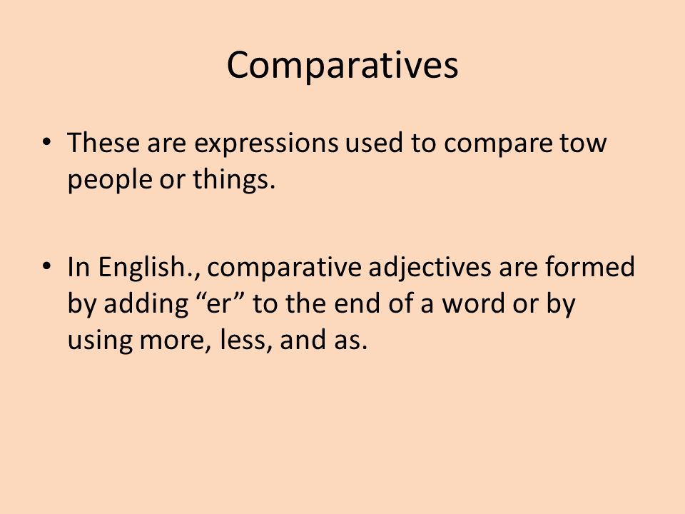 Comparatives These are expressions used to compare tow people or things.