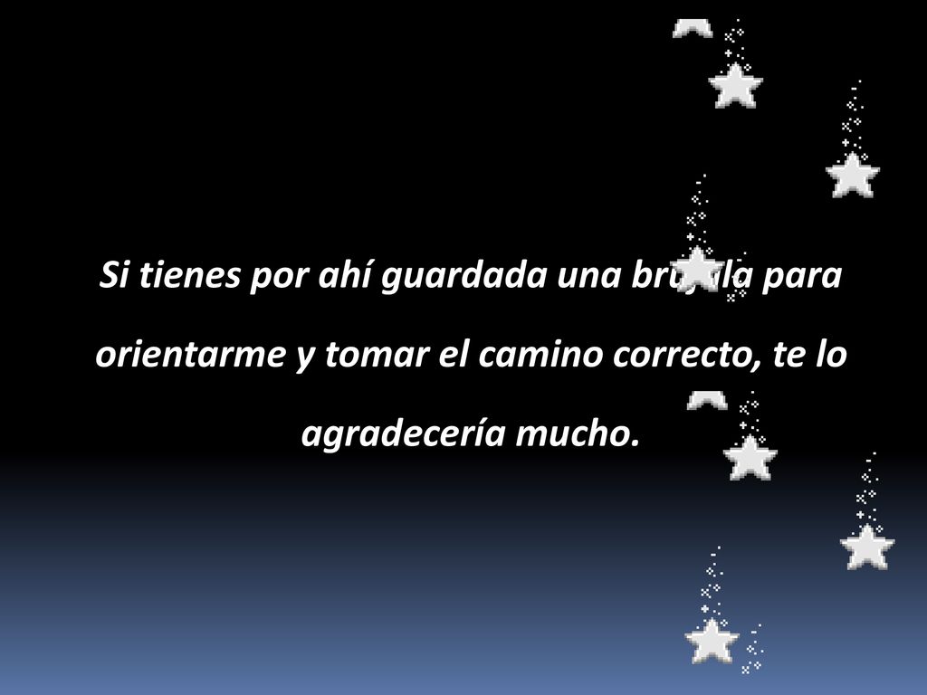 Si tienes por ahí guardada una brújula para orientarme y tomar el camino correcto, te lo agradecería mucho.