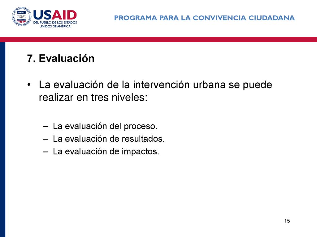 7. Evaluación La evaluación de la intervención urbana se puede realizar en tres niveles: La evaluación del proceso.