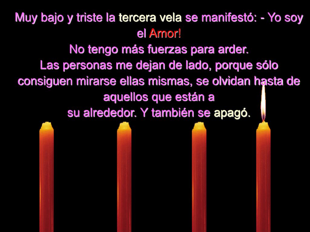Muy bajo y triste la tercera vela se manifestó: - Yo soy el Amor!
