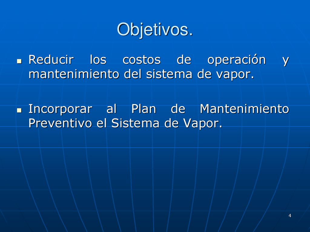 Objetivos. Reducir los costos de operación y mantenimiento del sistema de vapor.