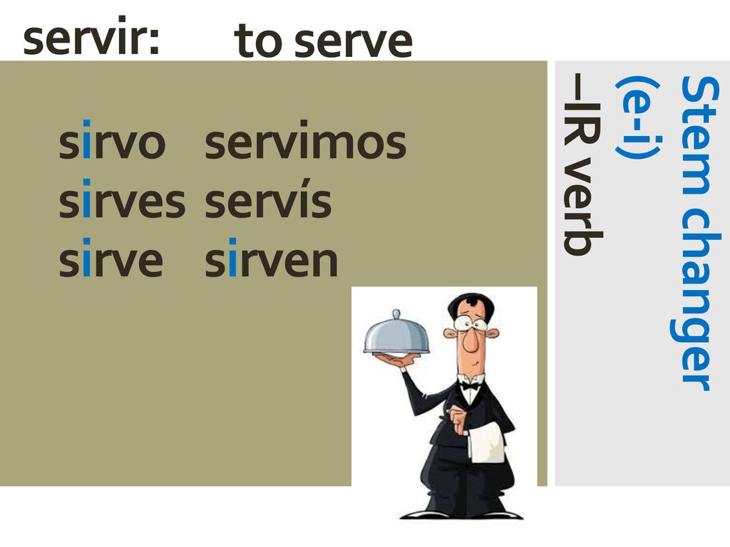 servir: to serve sirvo servimos sirves servís sirve sirven Stem changer (e-i) –IR verb