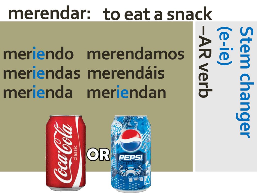 merendar: to eat a snack Stem changer (e-ie) –AR verb