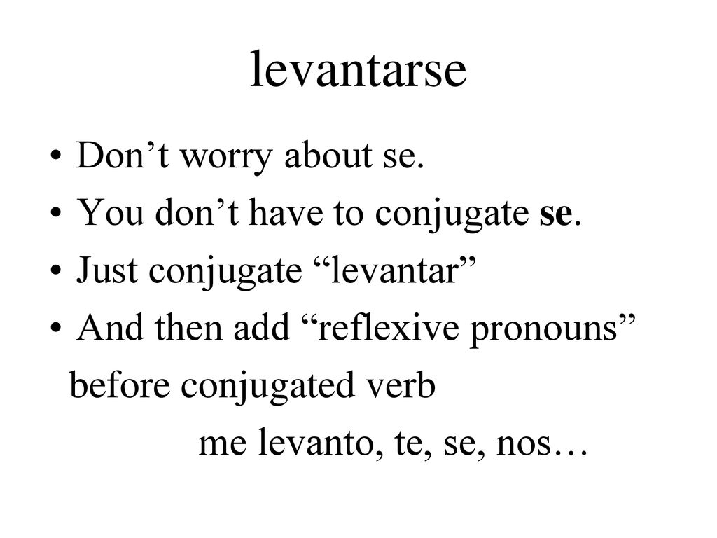 levantarse Don’t worry about se. You don’t have to conjugate se.
