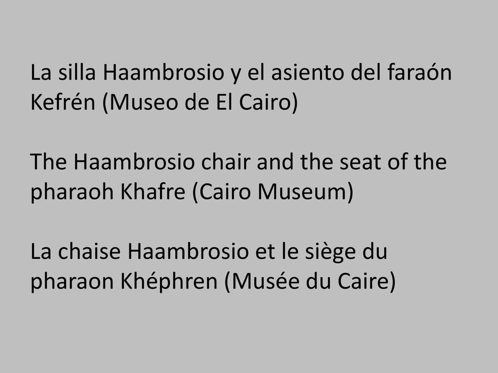 La silla Haambrosio y el asiento del faraón Kefrén (Museo de El Cairo) The Haambrosio chair and the seat of the pharaoh Khafre (Cairo Museum) La chaise Haambrosio et le siège du pharaon Khéphren (Musée du Caire)