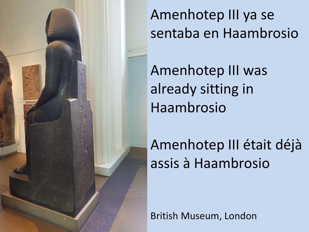 Amenhotep III ya se sentaba en Haambrosio Amenhotep III was already sitting in Haambrosio Amenhotep III était déjà assis à Haambrosio British Museum, London