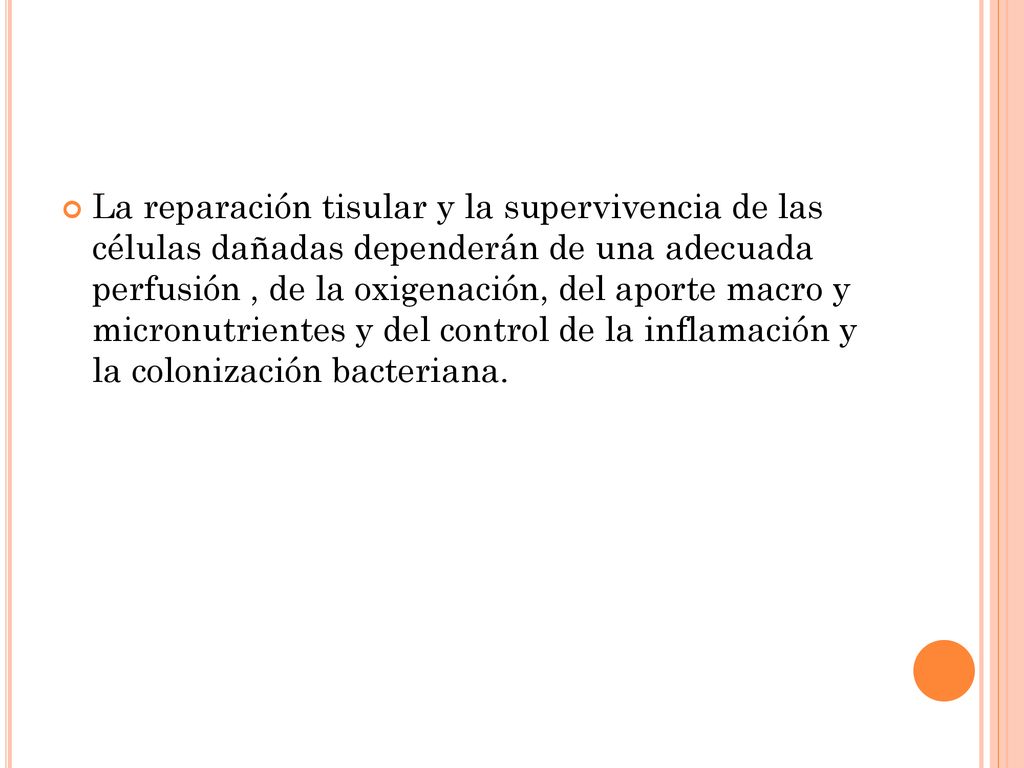 La reparación tisular y la supervivencia de las células dañadas dependerán de una adecuada perfusión , de la oxigenación, del aporte macro y micronutrientes y del control de la inflamación y la colonización bacteriana.