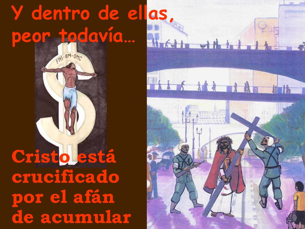 Y dentro de ellas, peor todavía… Cristo está crucificado por el afán de acumular