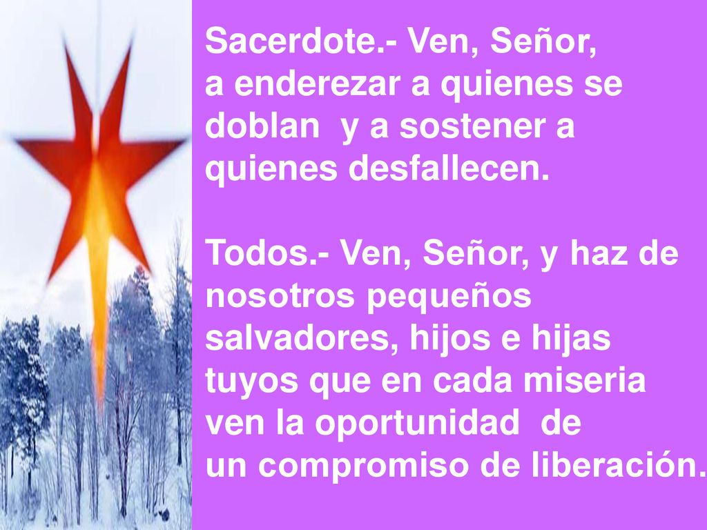 Sacerdote.- Ven, Señor, a enderezar a quienes se. doblan y a sostener a. quienes desfallecen. Todos.- Ven, Señor, y haz de.