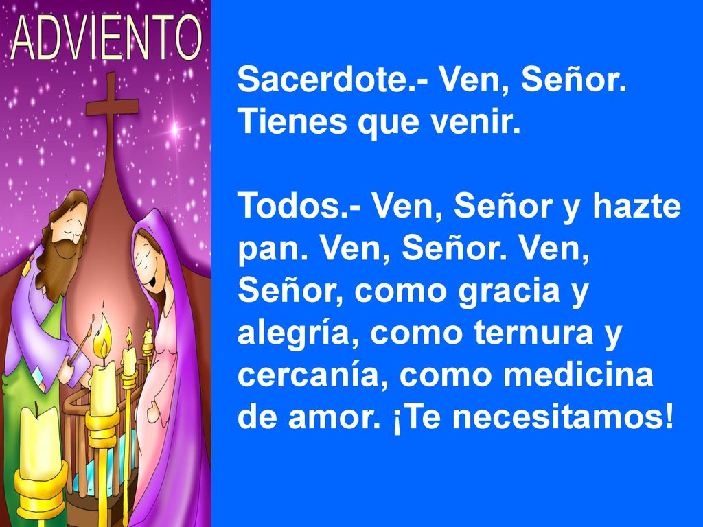 Sacerdote.- Ven, Señor. Tienes que venir. Todos.- Ven, Señor y hazte. pan. Ven, Señor. Ven, Señor, como gracia y.