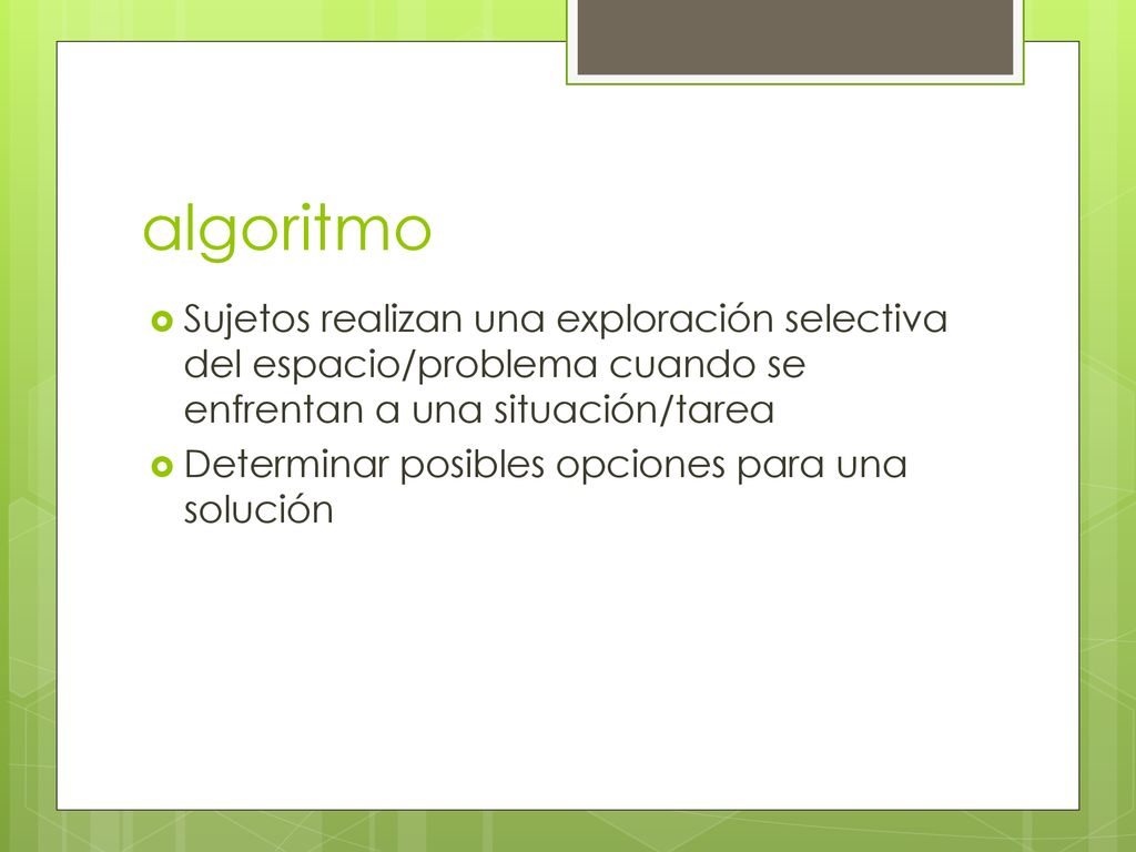 algoritmo Sujetos realizan una exploración selectiva del espacio/problema cuando se enfrentan a una situación/tarea.