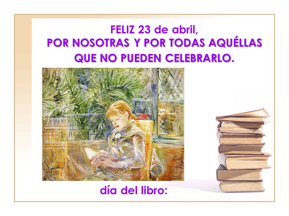 FELIZ 23 de abril, POR NOSOTRAS Y POR TODAS AQUÉLLAS QUE NO PUEDEN CELEBRARLO.