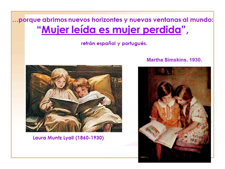 …porque abrimos nuevos horizontes y nuevas ventanas al mundo: Mujer leída es mujer perdida , refrán español y portugués.