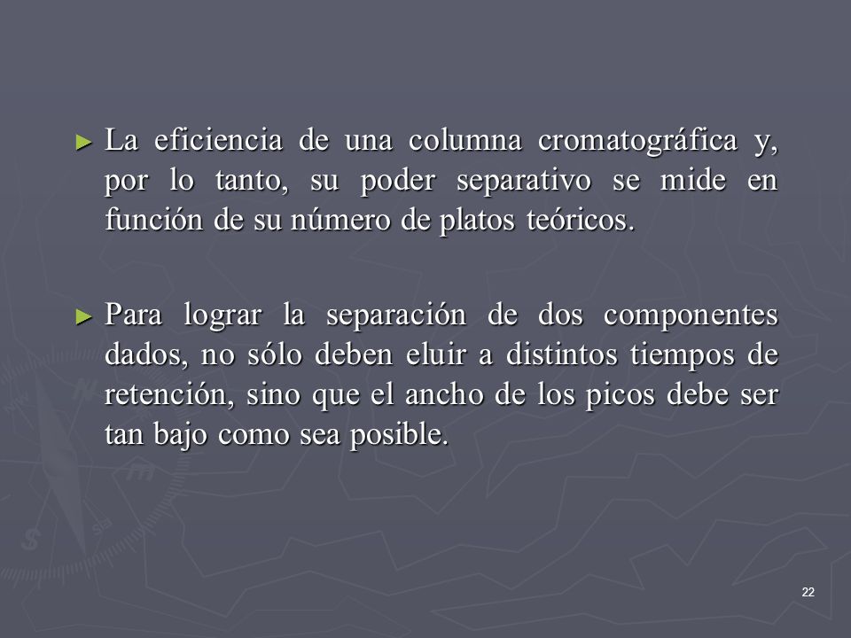 La eficiencia de una columna cromatográfica y, por lo tanto, su poder separativo se mide en función de su número de platos teóricos.
