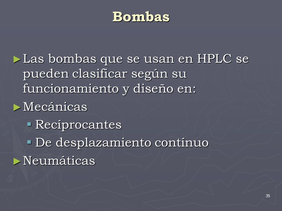 Bombas Las bombas que se usan en HPLC se pueden clasificar según su funcionamiento y diseño en: Mecánicas.
