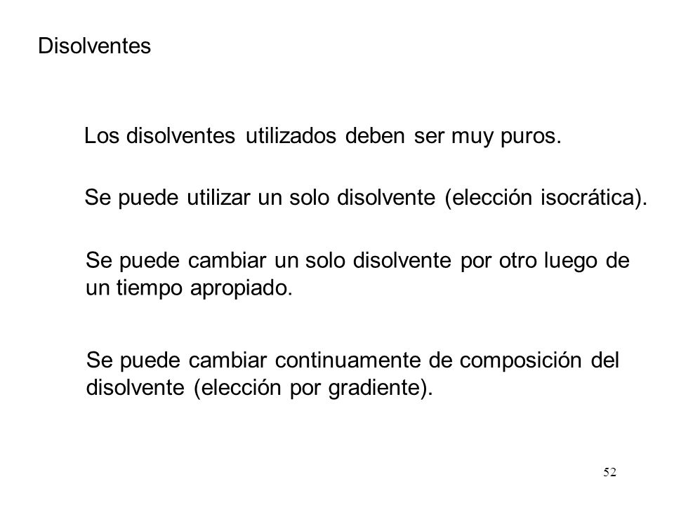 Disolventes Los disolventes utilizados deben ser muy puros. Se puede utilizar un solo disolvente (elección isocrática).