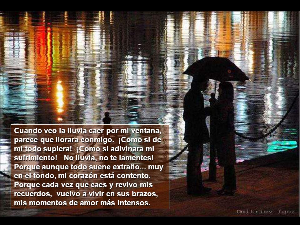 Cuando veo la lluvia caer por mi ventana, parece que llorara conmigo